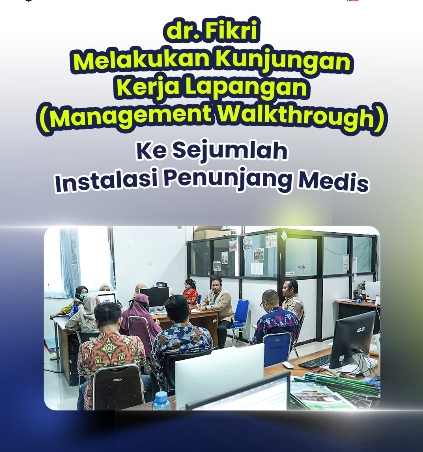 dr. Fikri Melakukan Kunjungan Kerja Lapangan (Management Walkthrough) ke Sejumlah Instalasi Penunjang Medis